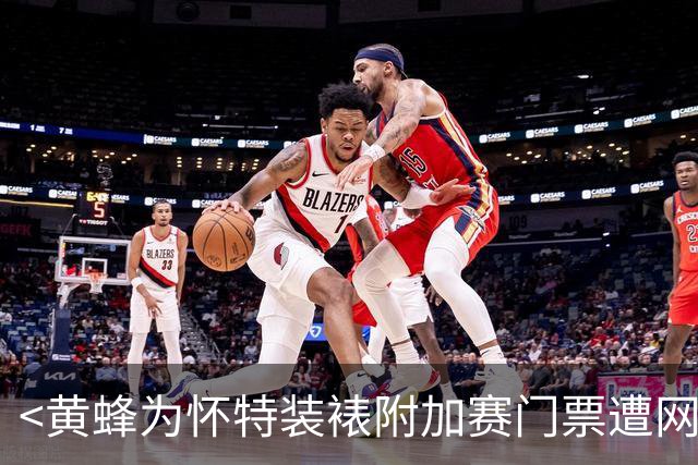<黄蜂为怀特装裱附加赛门票遭网友嘲讽仍无缘季后赛>