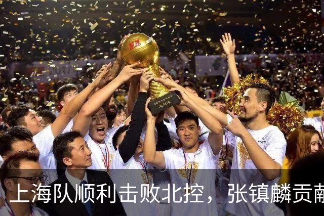 上海队顺利击败北控，张镇麟贡献28分迎两连胜