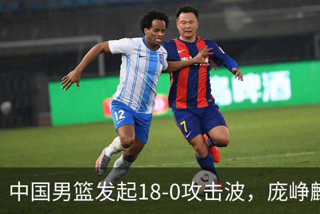 中国男篮发起18-0攻击波，庞峥麟关键中投得分