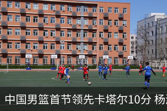 中国男篮首节领先卡塔尔10分 杨瀚森赵嘉义表现亮眼