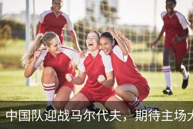 中国队迎战马尔代夫，期待主场大胜