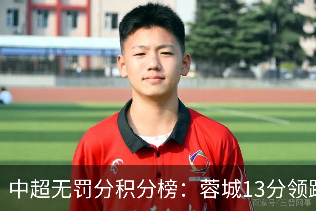 中超无罚分积分榜：蓉城13分领跑，泰山重庆申花国安2-5 三镇垫底