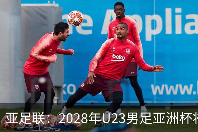 亚足联：2028年U23男足亚洲杯将在日本举办