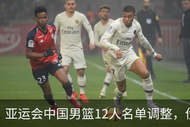 亚运会中国男篮12人名单调整，伤员缺阵新阵容出征