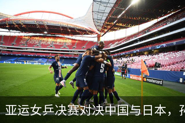 亚运女乒决赛对决中国与日本，孙颖莎再战张本美和