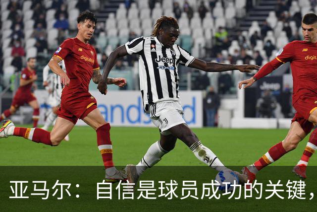 亚马尔：自信是球员成功的关键，默契源于信任