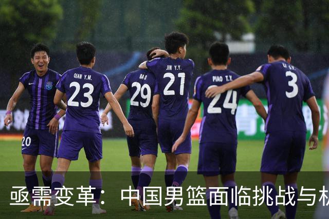 亟需变革：中国男篮面临挑战与机遇