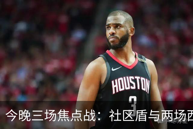 今晚三场焦点战：社区盾与两场西甲对决预测