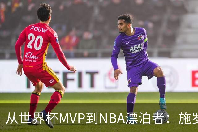 从世界杯MVP到NBA漂泊者：施罗德五年辗转十队