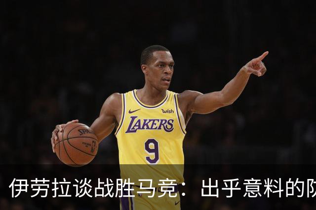 伊劳拉谈战胜马竞：出乎意料的防守阵型及球队表现