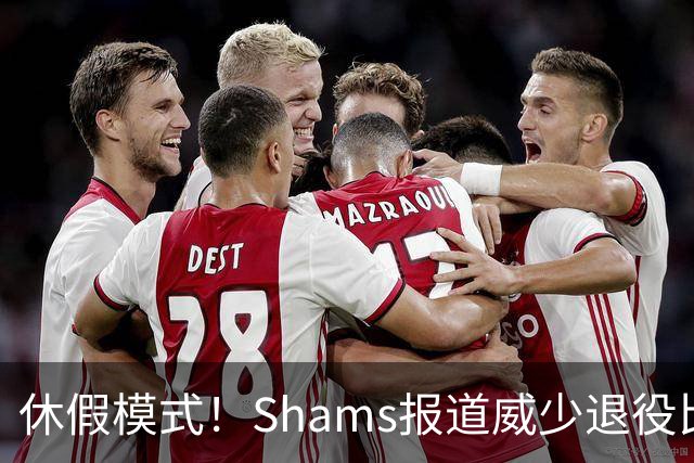休假模式！Shams报道威少退役比本人慢29分钟 湖人出售甚至没报道