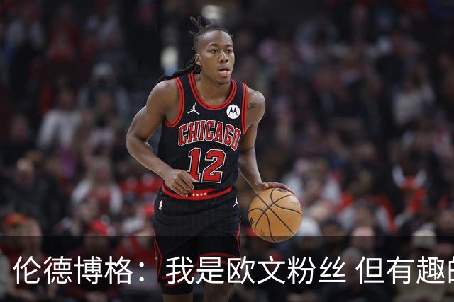 伦德博格：我是欧文粉丝 但有趣的是我现在和库里当队友