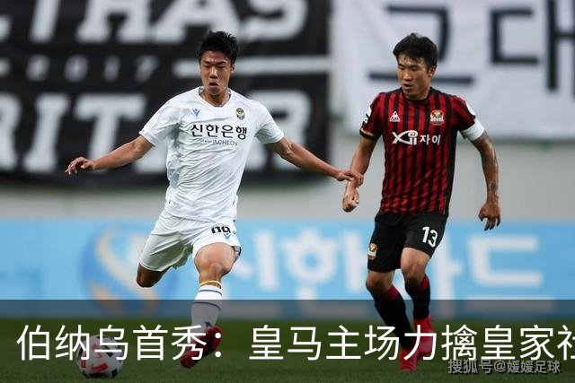 伯纳乌首秀：皇马主场力擒皇家社会