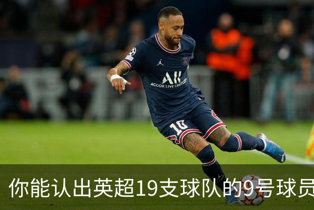 你能认出英超19支球队的9号球员吗？