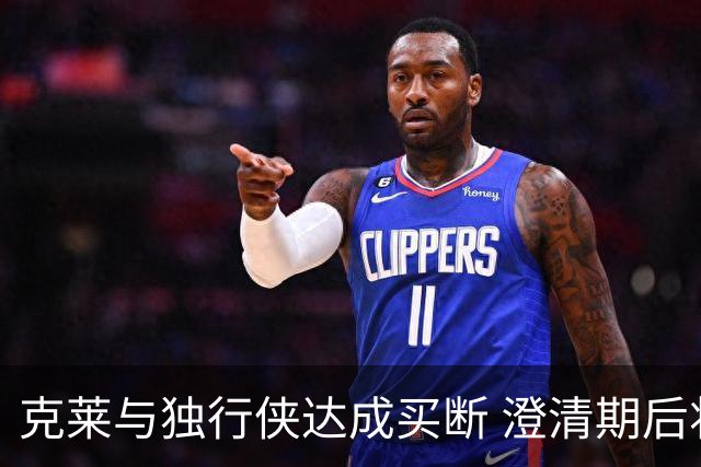 克莱与独行侠达成买断 澄清期后将加盟热火