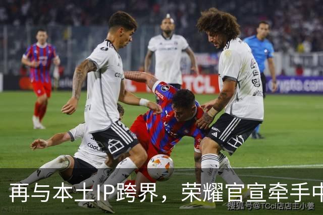 再与本土IP跨界，荣耀官宣牵手中国足球小将
