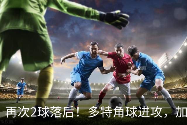 再次2球落后！多特角球进攻，加杜禁区乱战破门，阿森纳1-3落后