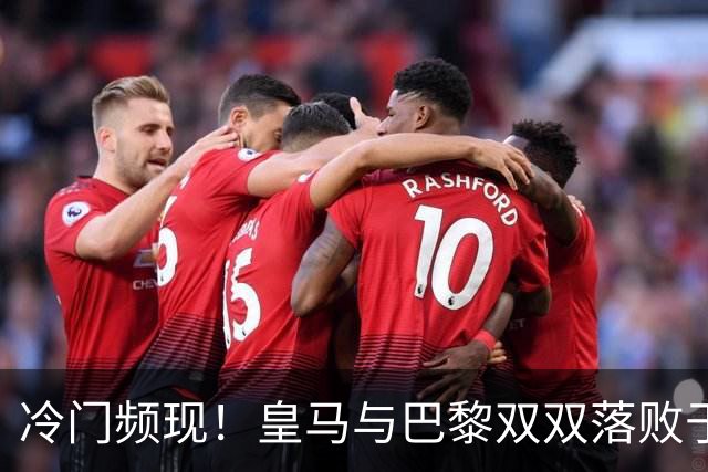 冷门频现！皇马与巴黎双双落败于对手