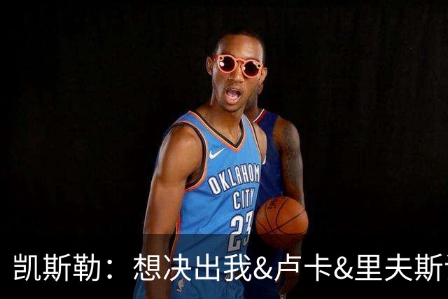 凯斯勒：想决出我&卢卡&里夫斯谁是钓鱼高手 可以安排一回