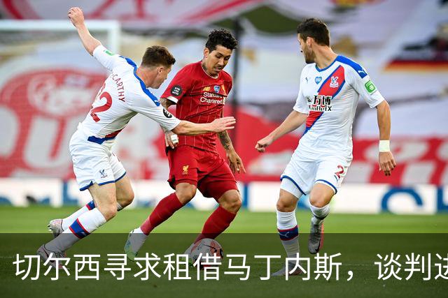 切尔西寻求租借马丁内斯，谈判进行中