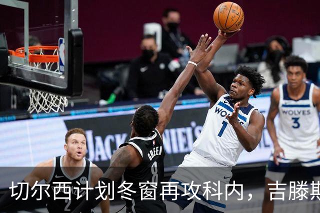 切尔西计划冬窗再攻科内，吉滕斯求转会罗马