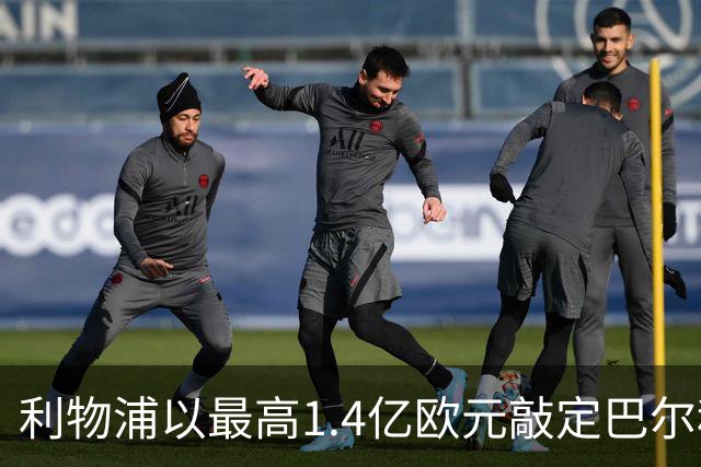 利物浦以最高1.4亿欧元敲定巴尔科拉
