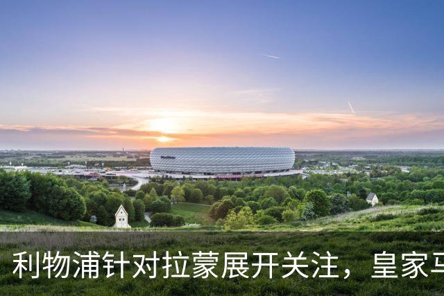 利物浦针对拉蒙展开关注，皇家马德里将触发回购条款