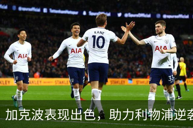 加克波表现出色，助力利物浦逆袭热刺