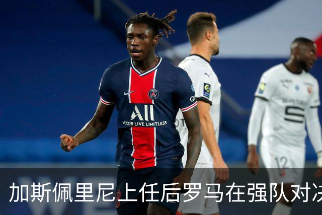 加斯佩里尼上任后罗马在强队对决中表现出色