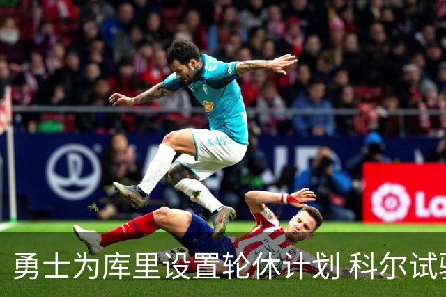 勇士为库里设置轮休计划 科尔试验无库里的阵容组合