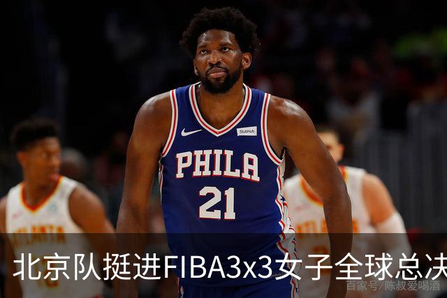 北京队挺进FIBA3x3女子全球总决赛六强，中国队未能晋级