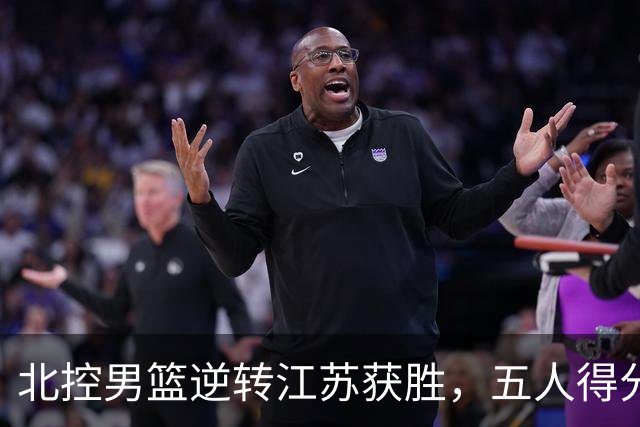 北控男篮逆转江苏获胜，五人得分上双