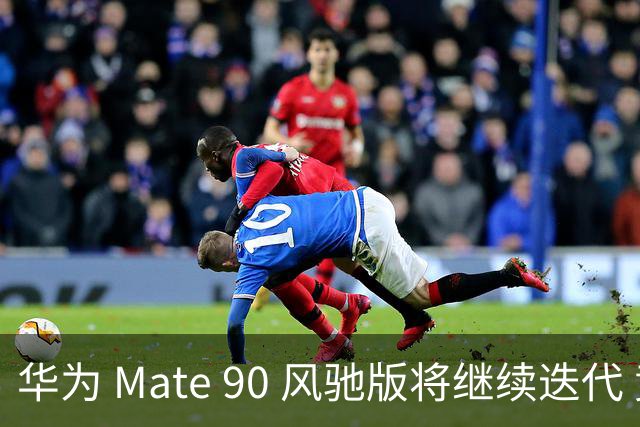华为 Mate 90 风驰版将继续迭代 竞争对手或跟进主动散热