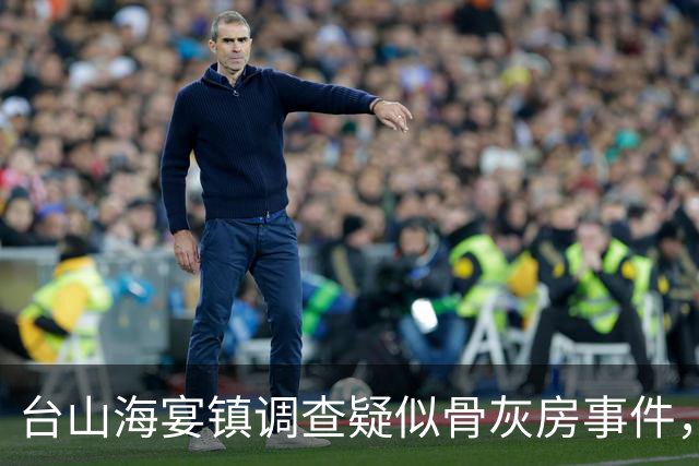 台山海宴镇调查疑似骨灰房事件，未发现相关证据