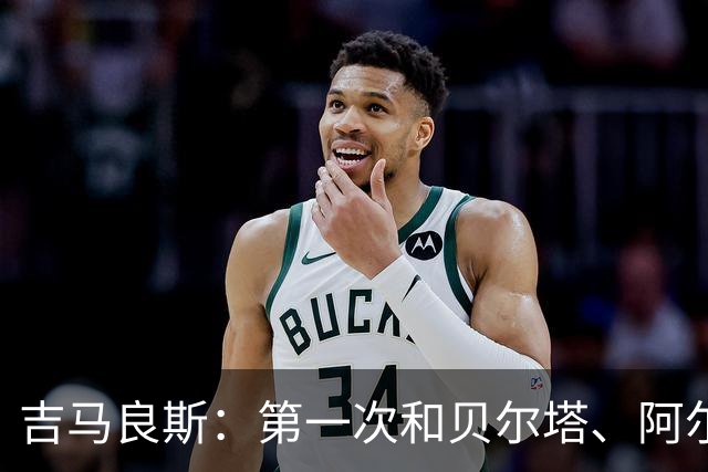 吉马良斯：第一次和贝尔塔、阿尔特塔交谈，我就感到很兴奋