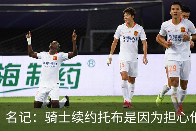 名记：骑士续约托布是因为担心他进入自由市场后被步行者截胡