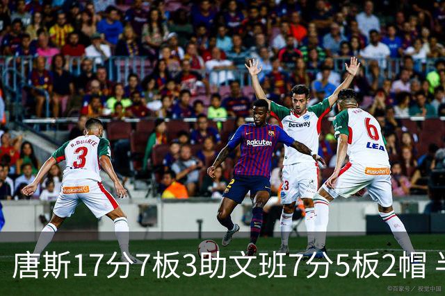 唐斯17分7板3助文班7分5板2帽 半场尼克斯领先马刺4分