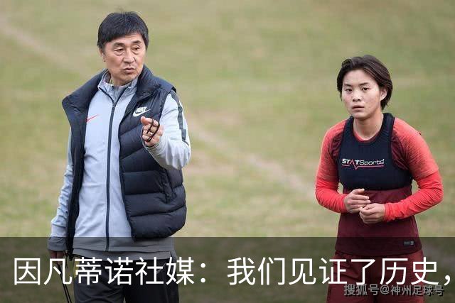 因凡蒂诺社媒：我们见证了历史，愿梅西继续用永恒的才华团结世界