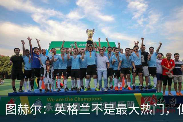 图赫尔：英格兰不是最大热门，但“我们敢于梦想”