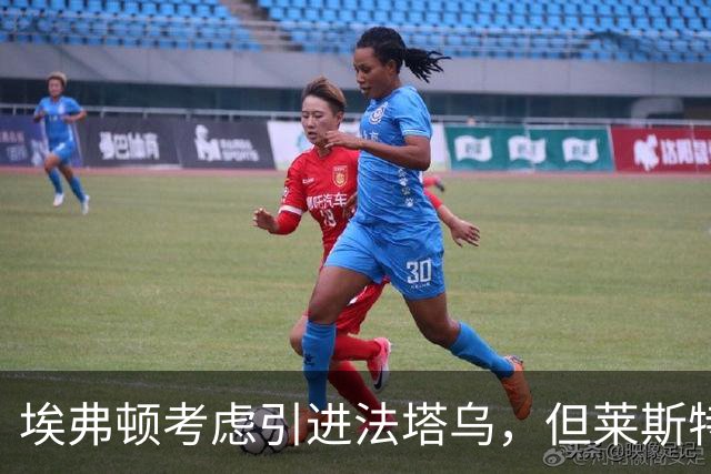 埃弗顿考虑引进法塔乌，但莱斯特城的报价迫使其放弃