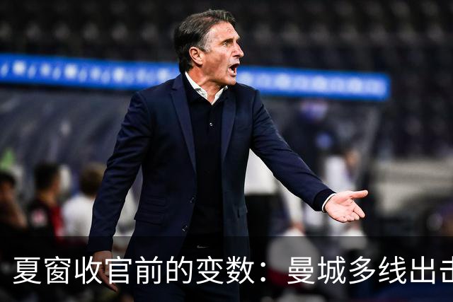 夏窗收官前的变数：曼城多线出击，迪亚斯或成交易筹码