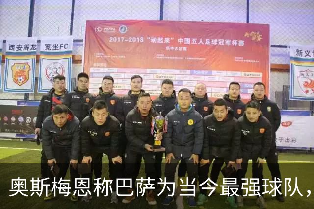 奥斯梅恩称巴萨为当今最强球队，期待艰难对决