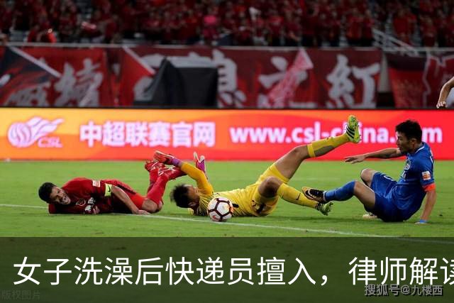 女子洗澡后快递员擅入，律师解读引发热议