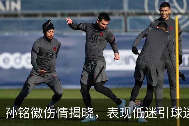 孙铭徽伤情揭晓，表现低迷引球迷感慨，或将退出下一场比赛