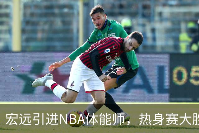 宏远引进NBA体能师，热身赛大胜，萨姆纳续约有进展