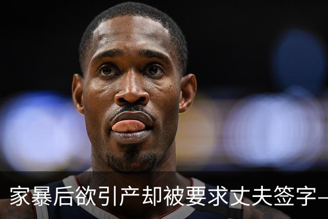 家暴后欲引产却被要求丈夫签字——法律与现实的脱节