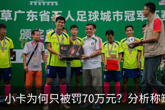 小卡为何只被罚70万元？分析称缺乏证据支持