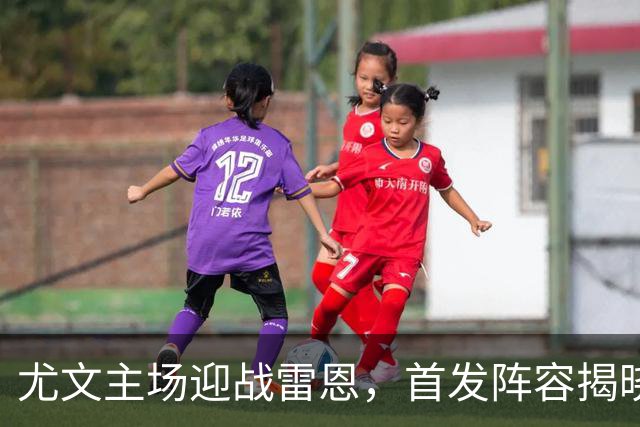尤文主场迎战雷恩，首发阵容揭晓