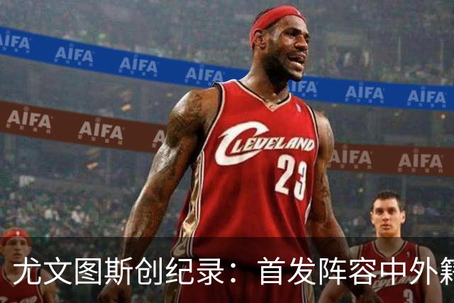 尤文图斯创纪录：首发阵容中外籍球员数量创新高