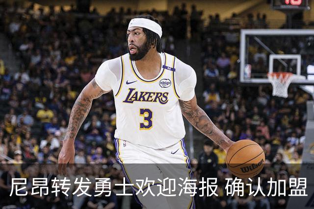 尼昂转发勇士欢迎海报 确认加盟